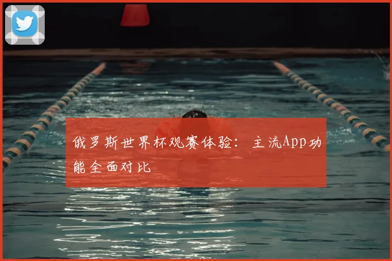 俄罗斯世界杯观赛体验：主流App功能全面对比