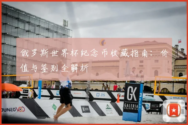 俄罗斯世界杯纪念币收藏指南：价值与鉴别全解析